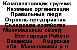 Комплектовщик-грузчик › Название организации ­ Правильные люди › Отрасль предприятия ­ Складское хозяйство › Минимальный оклад ­ 18 000 - Все города Работа » Вакансии   . Амурская обл.,Мазановский р-н